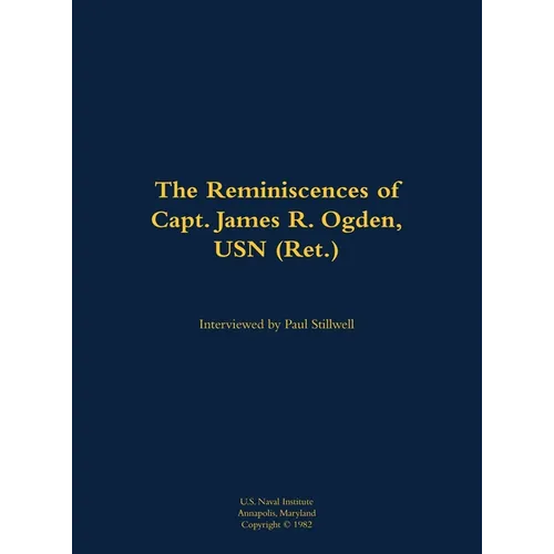 The Reminiscences of Capt. James R. Ogden, USN (Ret.): 1911-1982