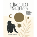 Círculo de Mujeres: Reuniones Con Intención, Significado Y Propósito