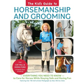 The Kid's Guide to Horsemanship and Grooming: Everything You Need to Know to Care for Horses While Staying Safe and Having Fun