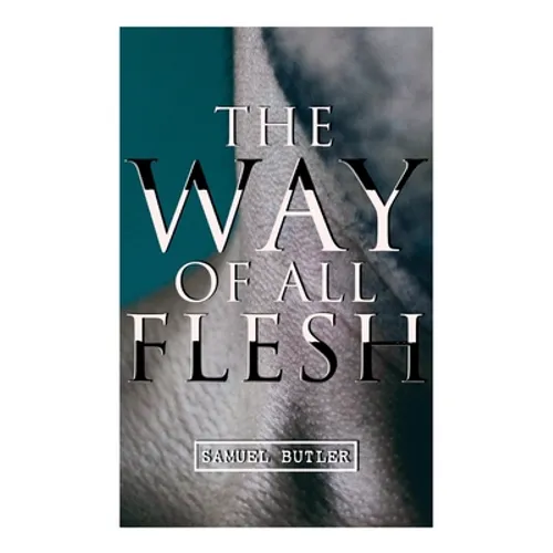 The Way of All Flesh: Autobiographical Novel