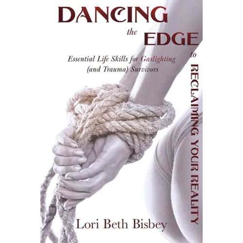 Dancing the Edge to Reclaiming Your Reality: Essential Life Skills for Gaslighting (and Trauma) Survivors