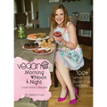 Vegan Morning, Noon, & Night: & Everything In Between