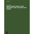 Reduktions-Tabelle Für Heizwert Und Volumen Von Gasen: Rechnerische Und Logarithmische Tafel Sowie Heizwerte Der Wichtigsten Brennstoffe Einschl. Flam