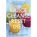 The Juice Cleanse Reset Diet: 7 Days to Transform Your Body for Increased Energy, Glowing Skin, and a Slimmer Waistline