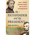 Pathfinder and the President: John C. Frémont, Abraham Lincoln, and the Battle for Emancipation