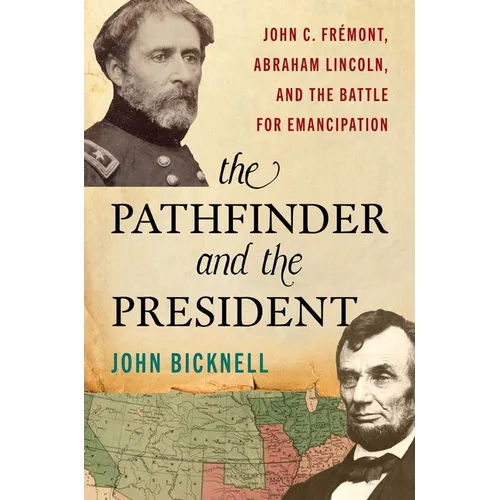 Pathfinder and the President: John C. Frémont, Abraham Lincoln, and the Battle for Emancipation