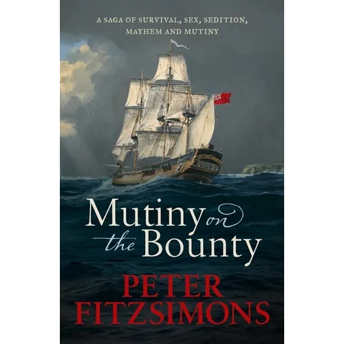 Mutiny on the Bounty: A Saga of Sex, Sedition, Mayhem and Mutiny, and Survival Against Extraordinary Odds