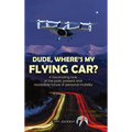 Dude, Where's My Flying Car?: A fascinating look at the past, present and incredible future of personal mobility