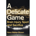 A Delicate Game: Brain Injury, Sport and Sacrifice