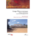 Congo, l'État en morceaux: Politique et administration au prisme du découpage provincial
