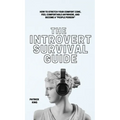 The Introvert Survival Guide: How to Stretch your Comfort Zone, Feel Comfortable Anywhere, and Become a "People Person"
