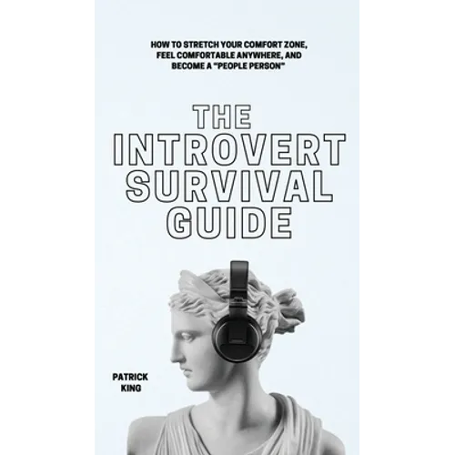 The Introvert Survival Guide: How to Stretch your Comfort Zone, Feel Comfortable Anywhere, and Become a "People Person"