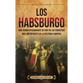 Los Habsburgo: Una visión apasionante de una de las dinastías más importantes de la historia europea