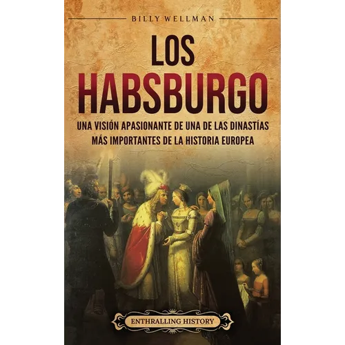 Los Habsburgo: Una visión apasionante de una de las dinastías más importantes de la historia europea