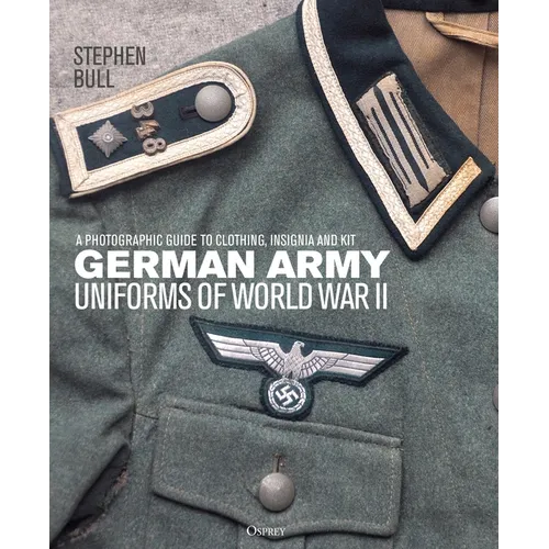 German Army Uniforms of World War II: A Photographic Guide to Clothing, Insignia and Kit