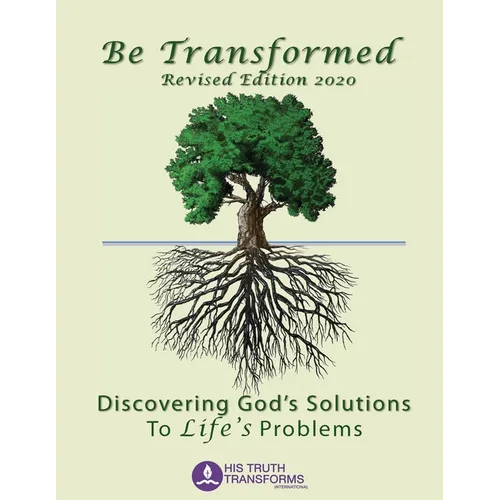 Be Transformed Revised Edition: Discovering God's Solutions to Life's Problems