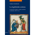 La Legittimita Contesa: Costruzione Statale E Culture Politiche (Lombardia, Secoli XII-XV)