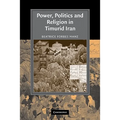 Power, Politics and Religion in Timurid Iran