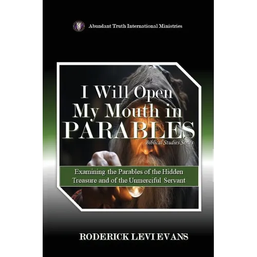 I Will Open My Mouth in Parables: Examining the Parables of the Hidden Treasure and of the Unmerciful Servant