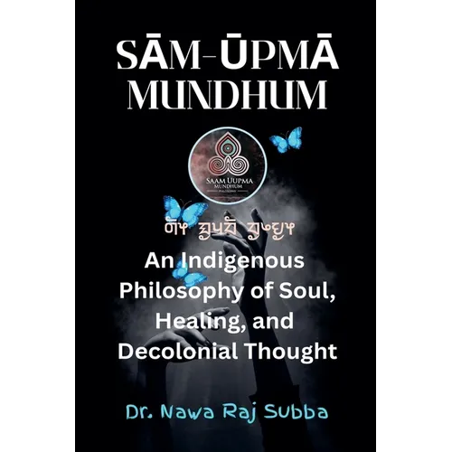 Sām-Ūpmā Mundhum: An Indigenous Philosophy of Soul, Healing, and Decolonizing Thought