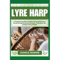 Lyre Harp: A Comprehensive Guide to Playing, Tuning, and Expressing Yourself through this Ancient Instrument - Techniques, Tips,