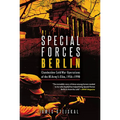 Special Forces Berlin: Clandestine Cold War Operations of the Us Army's Elite, 1956-1990
