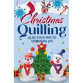 Christmas Quilling: Quill Your Way to Christmas Joy: Christmas Paper Quilling