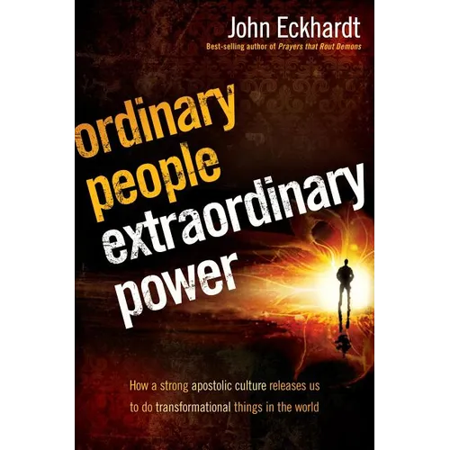 Ordinary People, Extraordinary Power: Be Activated to Heal, Deliver, Prophesy, Preach, and Demonstrate God's Kingdom
