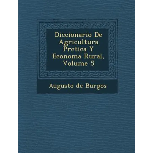 Diccionario De Agricultura Pr�ctica Y Econom�a Rural, Volume 5
