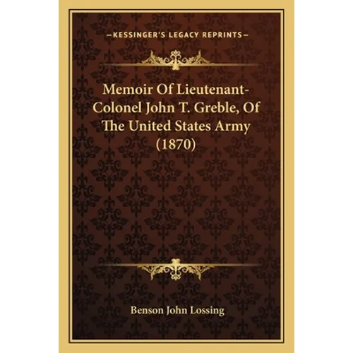 Memoir Of Lieutenant-Colonel John T. Greble, Of The United States Army (1870)