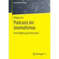 Podcasts Im Journalismus: Eine Einführung Für Die PRAXIS