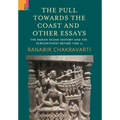 The Pull Towards the Coast and Other Essays: The Indian Ocean History and the Subcontinent before 1500 CE.