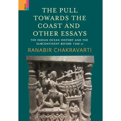 The Pull Towards the Coast and Other Essays: The Indian Ocean History and the Subcontinent before 1500 CE.