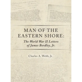 Man of the Eastern Shore: The World War II Letters of James Bordley Jr. MD