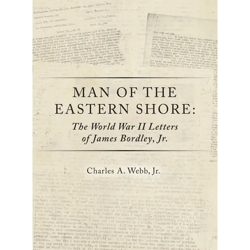 Man of the Eastern Shore: The World War II Letters of James Bordley Jr. MD