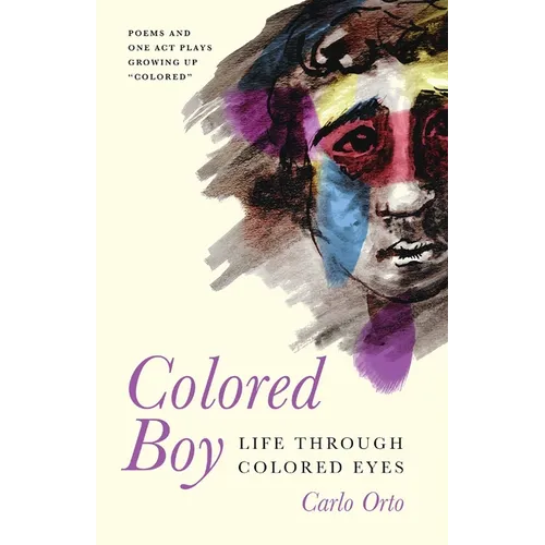 Colored Boy: Life Through Colored Eyes--Poems and One Act Plays Growing Up "Colored"