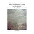 The Confirmation House: Love, God and Identity: Poetry Book 1