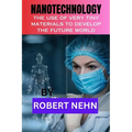 Nanotechnology: The Use of Very Tiny Materials to Develop the Future World