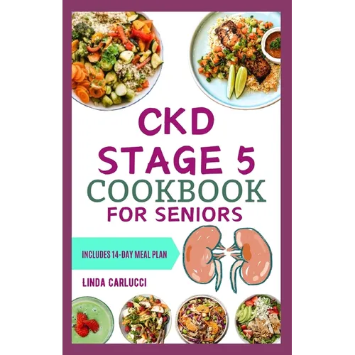 CKD Stage 5 Cookbook for Seniors: Nutritious Low Salt Low Potassium Diet Recipes and Meal Plan for Chronic Kidney Disease & Renal Failure in Older Adu