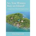 So, You Wanna Buy an Island?: A Simple Story of How We Bought an Island
