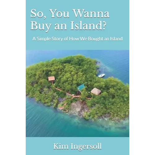 So, You Wanna Buy an Island?: A Simple Story of How We Bought an Island