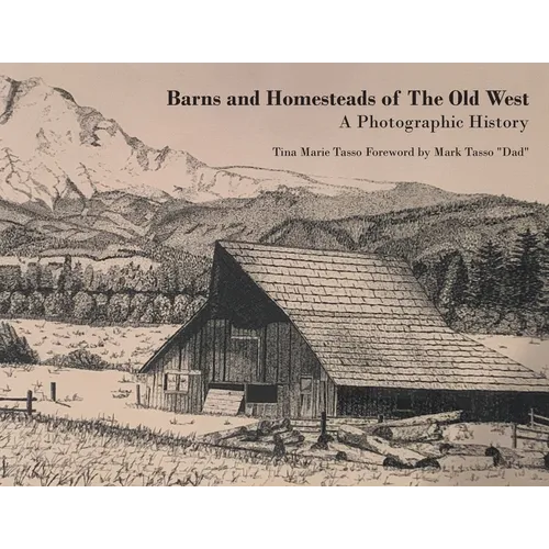 Barns and Homesteads of The Old West: A Photographic History