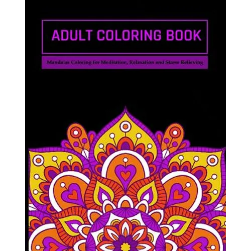 Adult Coloring Book: Mandalas Coloring for Meditation, Relaxation and Stress Relieving 50 mandalas to color