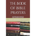 The Book of Bible Prayers: actual Bible prayers collected and prayer-a-phrased from God's Word