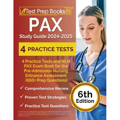 PAX Study Guide 2024-2025: 4 Practice Tests and NLN PAX Exam Book for the Pre-Admission Nursing Entrance Assessment (650+ Prep Questions) [6th Edition