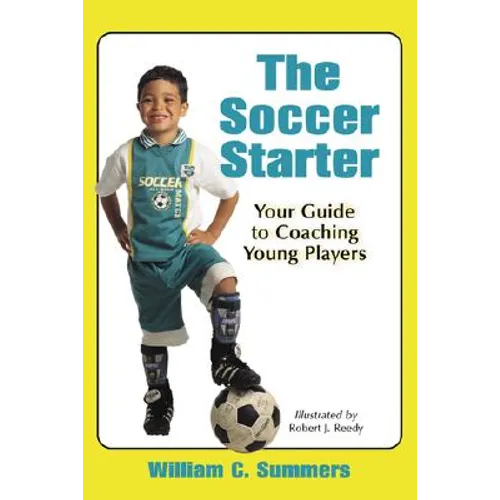 The Soccer Starter: Your Guide to Coaching Young Players