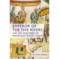 Emperor of the Five Rivers: The Life and Times of Maharajah Ranjit Singh