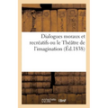 Dialogues Moraux Et Recréatifs. Le Théâtre de l'Imagination
