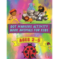 Dot Markers Activity Book Animals for Kids: Beautiful and Cute Designs for Ages 2-5