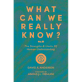 What Can We Really Know?: The Strengths and Limits of Human Understanding